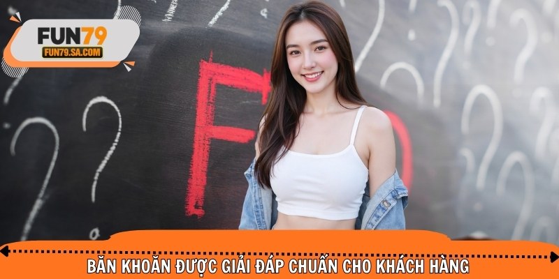 Băn khoăn được giải đáp chuẩn cho khách hàng
