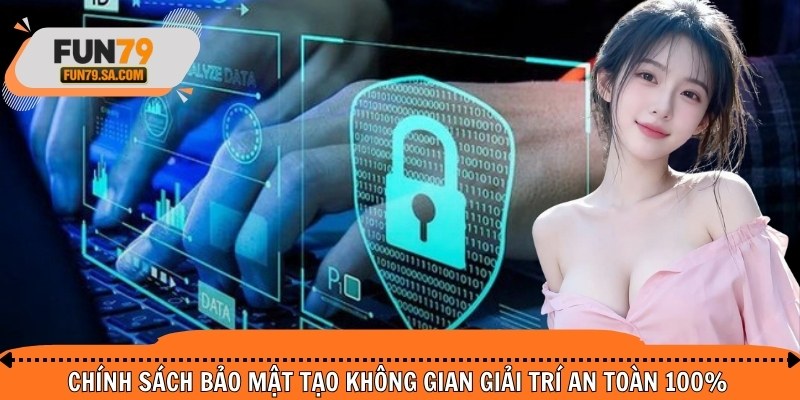 Chính sách bảo mật tạo không gian giải trí an toàn 100%