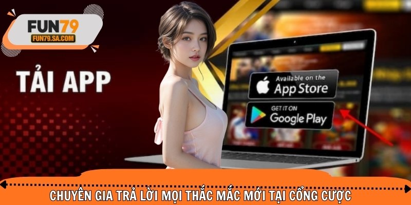 Chuyên gia trả lời mọi thắc mắc mới tại cổng cược
