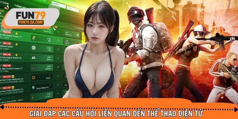 Giải đáp các câu hỏi liên quan đến thể thao điện tử