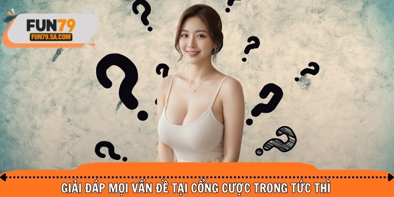 Giải đáp mọi vấn đề tại cổng cược trong tức thì
