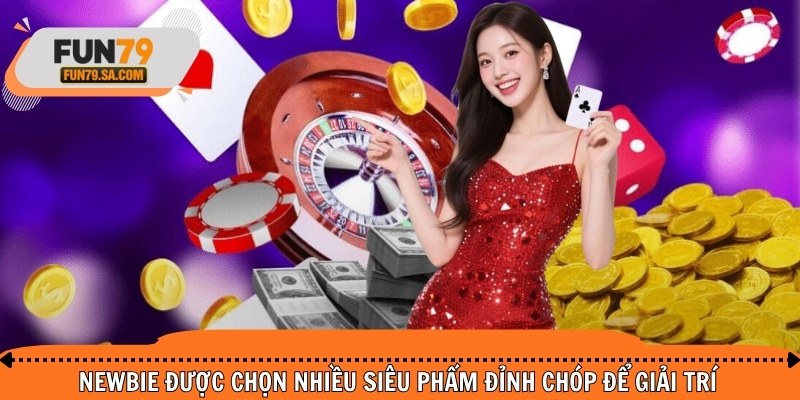 Newbie được chọn nhiều siêu phẩm đỉnh chóp để giải trí
