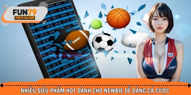 Nhiều siêu phẩm hot dành cho newbie dễ dàng cá cược