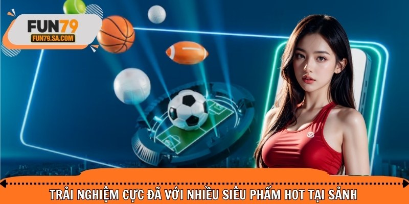 Trải nghiệm cực đã với nhiều siêu phẩm hot